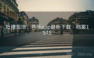 吐槽现场：芭乐app最新下载 · 档案1575