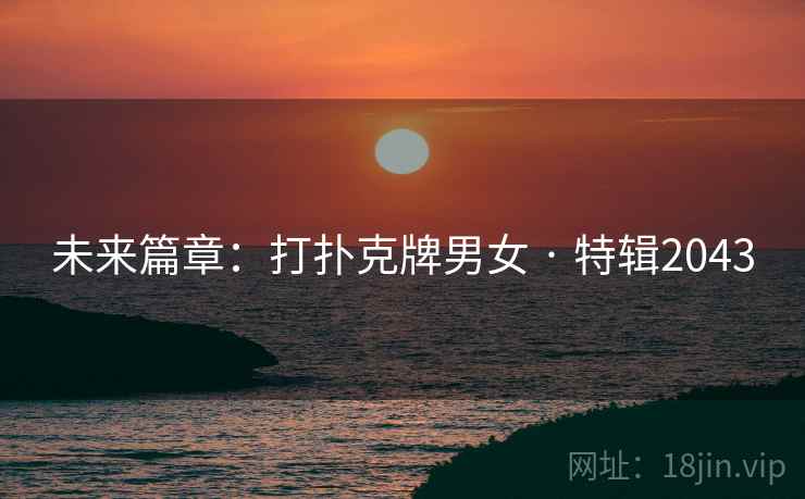 未来篇章：打扑克牌男女 · 特辑2043