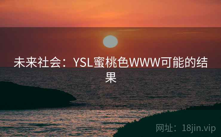未来社会：YSL蜜桃色WWW可能的结果